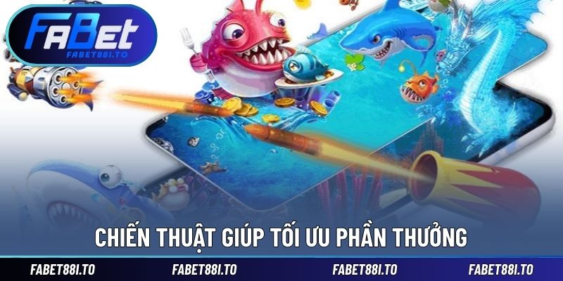 Chiến thuật giúp tối ưu phần thưởng