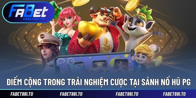 Điểm cộng trong vòng quay nổ hũ tại sảnh PG