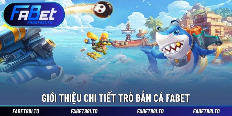 Giới thiệu chi tiết trò bắn cá FABET