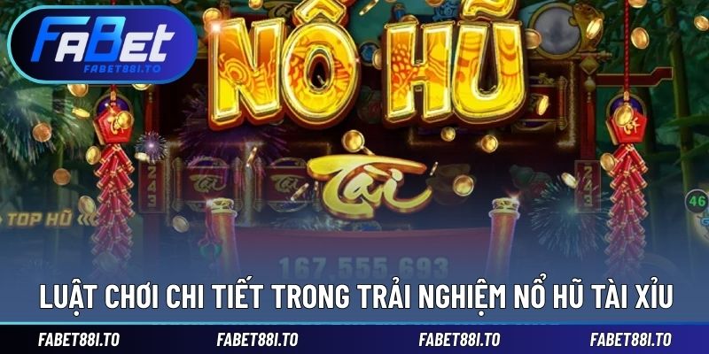 Luật tham gia đầy đủ trong từng ván Nổ hũ tài xỉu